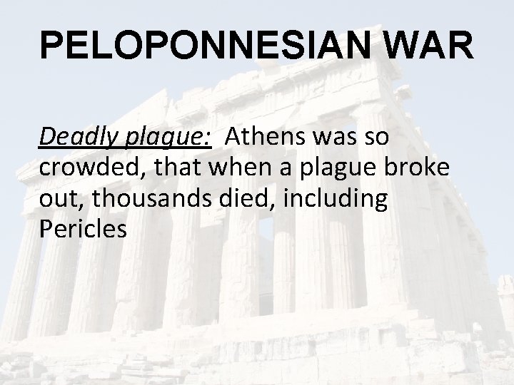 PELOPONNESIAN WAR Deadly plague: Athens was so crowded, that when a plague broke out,