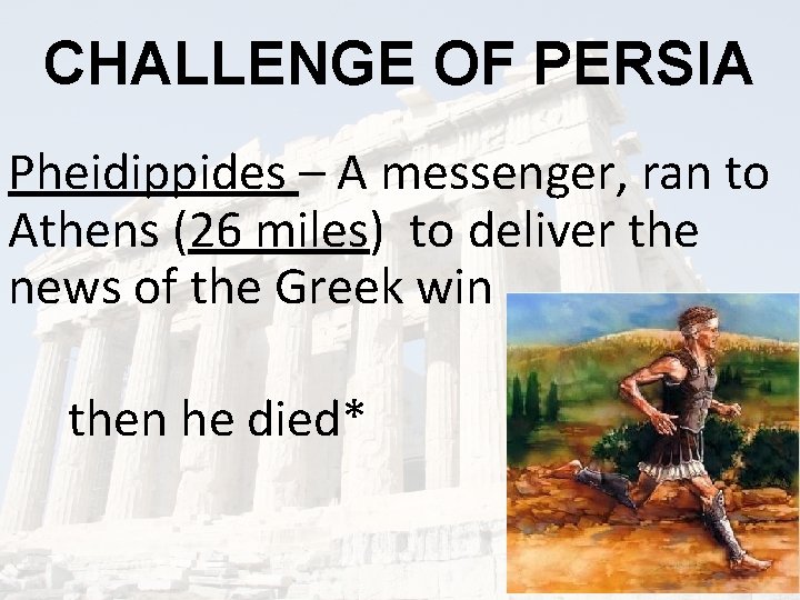 CHALLENGE OF PERSIA Pheidippides – A messenger, ran to Athens (26 miles) to deliver