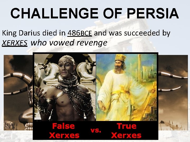 CHALLENGE OF PERSIA King Darius died in 486 BCE and was succeeded by XERXES