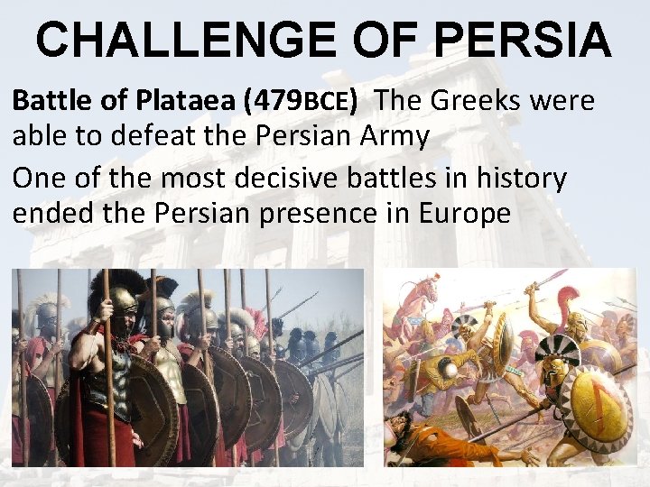 CHALLENGE OF PERSIA Battle of Plataea (479 BCE) The Greeks were able to defeat