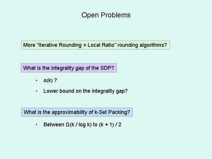 Open Problems More “Iterative Rounding + Local Ratio” rounding algorithms? What is the integrality