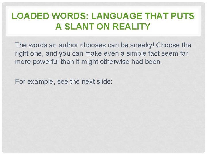 LOADED WORDS: LANGUAGE THAT PUTS A SLANT ON REALITY The words an author chooses