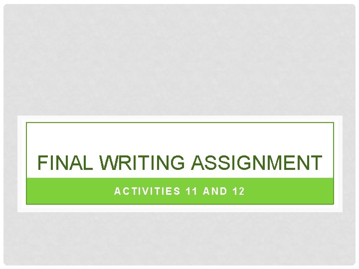 FINAL WRITING ASSIGNMENT ACTIVITIES 11 AND 12 
