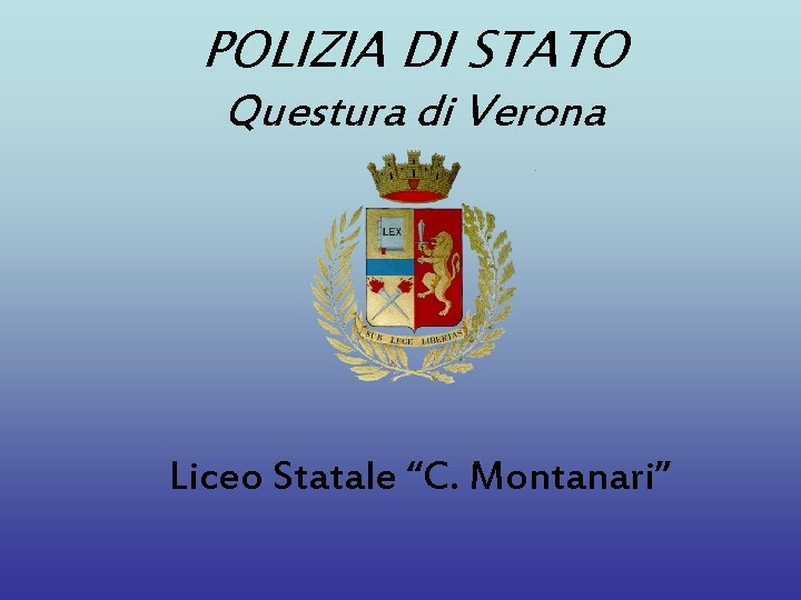 POLIZIA DI STATO Questura di Verona Liceo Statale “C. Montanari” 