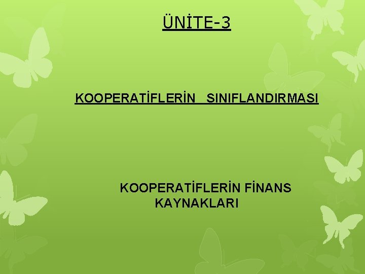 ÜNİTE-3 KOOPERATİFLERİN SINIFLANDIRMASI KOOPERATİFLERİN FİNANS KAYNAKLARI 