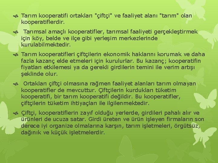  Tarım kooperatifi ortakları "çiftçi" ve faaliyet alanı "tarım" olan kooperatiflerdir. Tarımsal amaçlı kooperatifler,