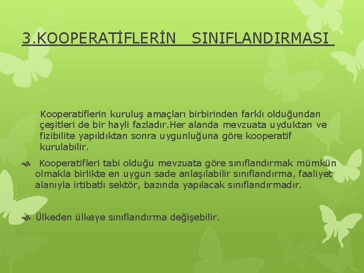3. KOOPERATİFLERİN SINIFLANDIRMASI Kooperatiflerin kuruluş amaçları birbirinden farklı olduğundan çeşitleri de bir hayli fazladır. 3. KOOPERATİFLERİN SINIFLANDIRMASI Kooperatiflerin kuruluş amaçları birbirinden farklı olduğundan çeşitleri de bir hayli fazladır.