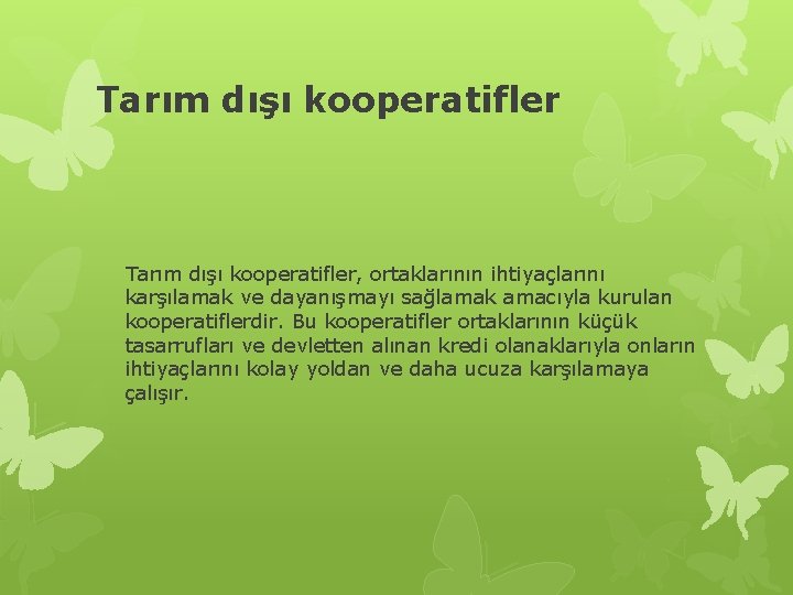 Tarım dışı kooperatifler, ortaklarının ihtiyaçlarını karşılamak ve dayanışmayı sağlamak amacıyla kurulan kooperatiflerdir. Bu kooperatifler