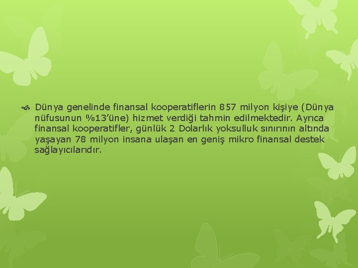  Dünya genelinde finansal kooperatiflerin 857 milyon kişiye (Dünya nüfusunun %13’üne) hizmet verdiği tahmin