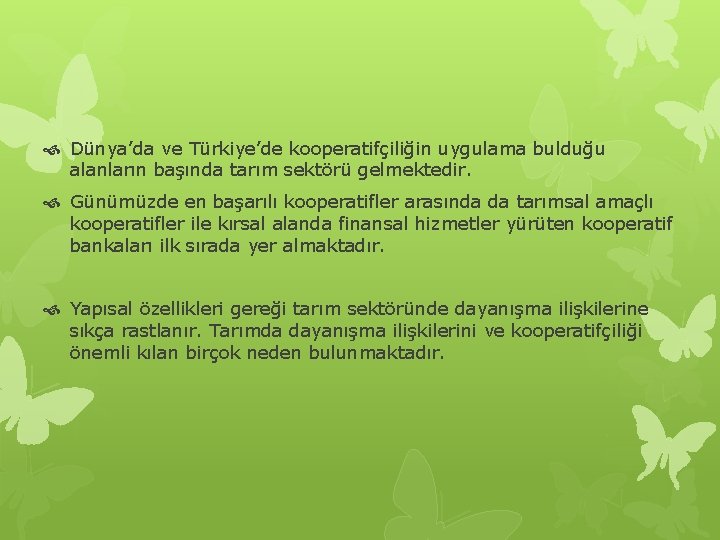  Dünya’da ve Türkiye’de kooperatifçiliğin uygulama bulduğu alanların başında tarım sektörü gelmektedir. Günümüzde en