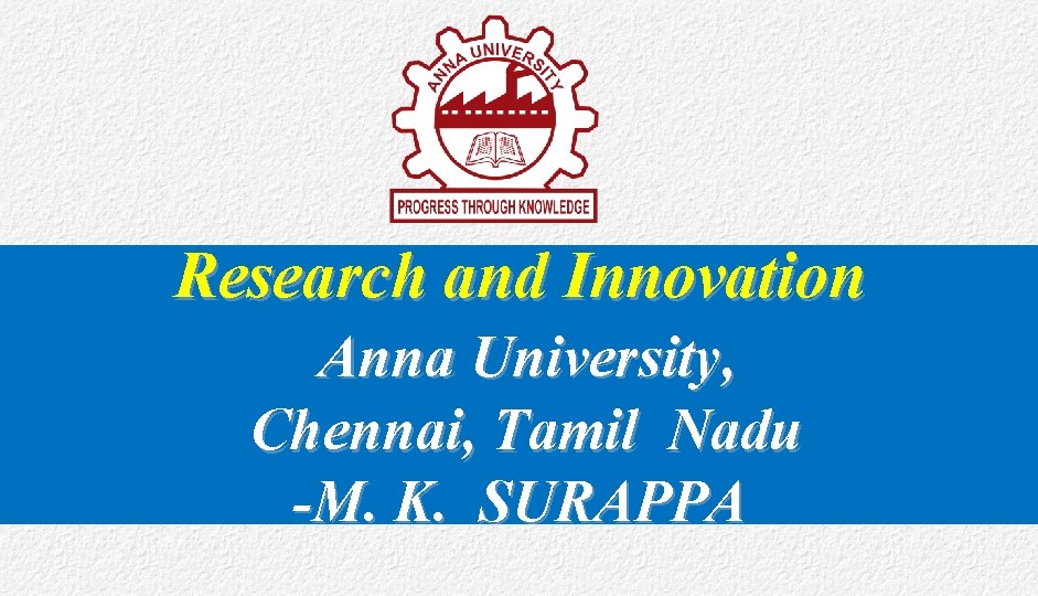 Research and Innovation Anna University, Chennai, Tamil Nadu -M. K. SURAPPA 