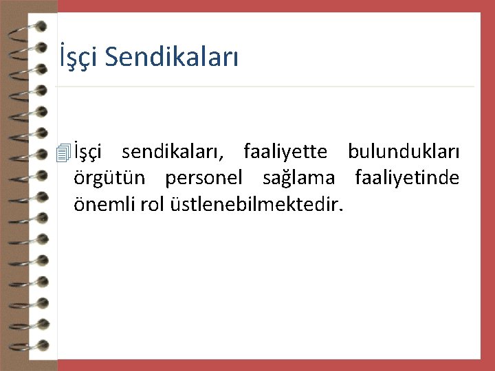 İşçi Sendikaları 4 İşçi sendikaları, faaliyette bulundukları örgütün personel sağlama faaliyetinde önemli rol üstlenebilmektedir.