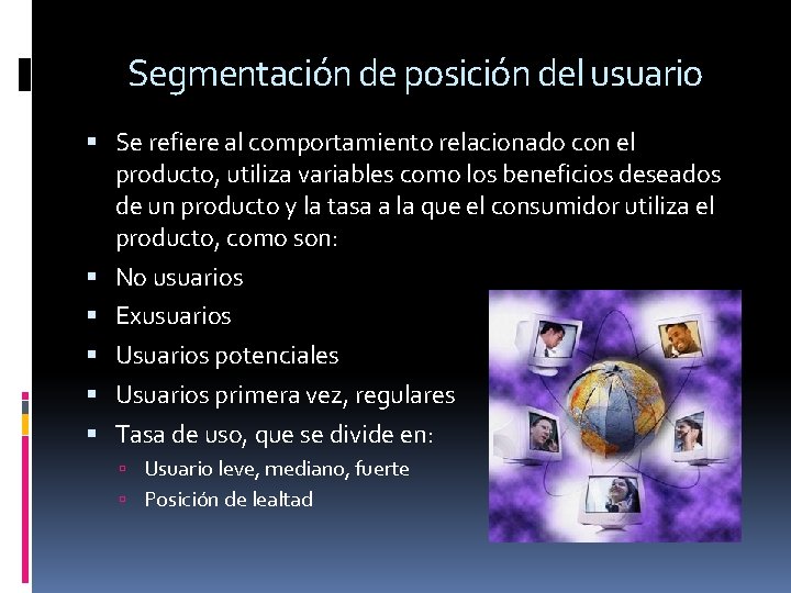 Segmentación de posición del usuario Se refiere al comportamiento relacionado con el producto, utiliza