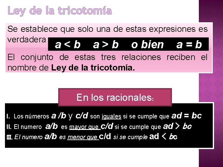 Ley de la tricotomía Se establece que solo una de estas expresiones es verdadera Ley de la tricotomía Se establece que solo una de estas expresiones es verdadera