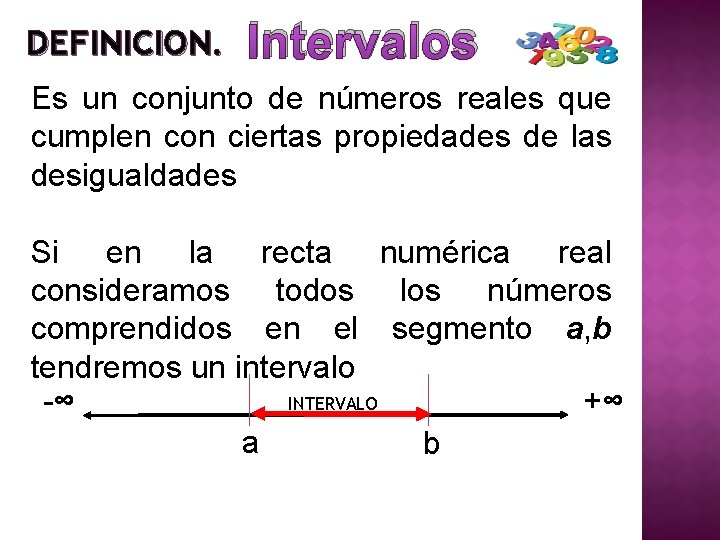 DEFINICION. Intervalos Es un conjunto de números reales que cumplen con ciertas propiedades de DEFINICION. Intervalos Es un conjunto de números reales que cumplen con ciertas propiedades de