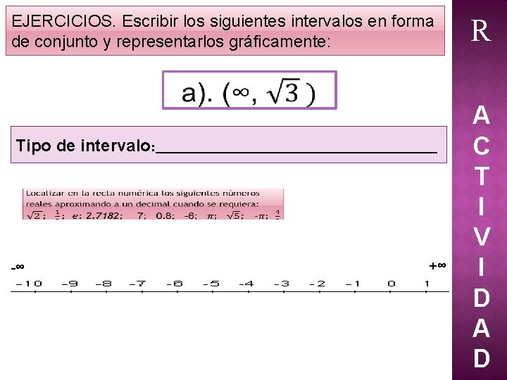 EJERCICIOS. Escribir los siguientes intervalos en forma de conjunto y representarlos gráficamente: R Tipo EJERCICIOS. Escribir los siguientes intervalos en forma de conjunto y representarlos gráficamente: R Tipo