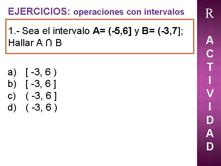 EJERCICIOS: operaciones con intervalos 1. - Sea el intervalo A= (-5, 6] y B=