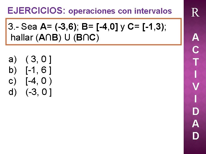 EJERCICIOS: operaciones con intervalos 3. - Sea A= (-3, 6); B= [-4, 0] y
