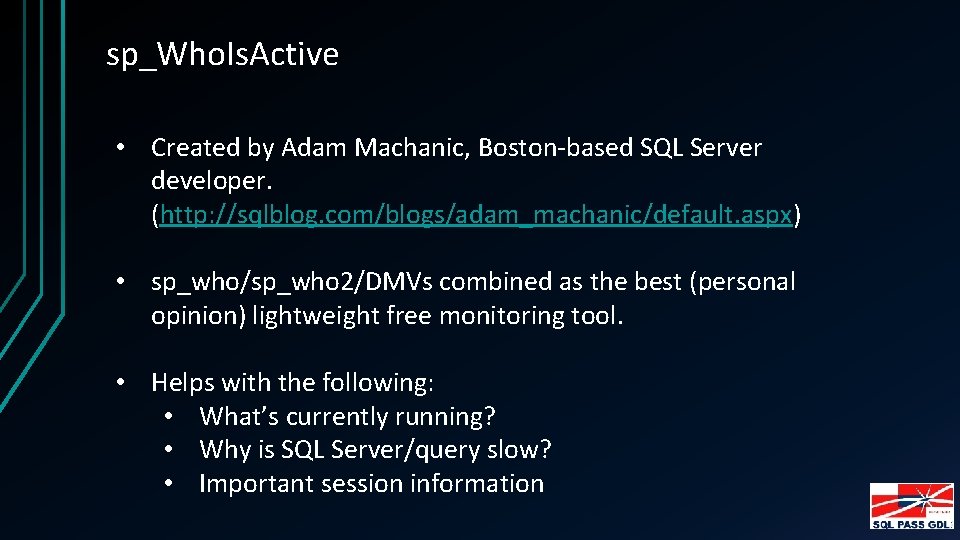 sp_Who. Is. Active • Created by Adam Machanic, Boston-based SQL Server developer. (http: //sqlblog.