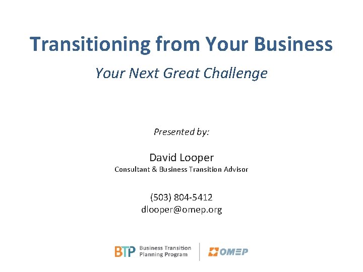 Transitioning from Your Business Your Next Great Challenge Presented by: David Looper Consultant &