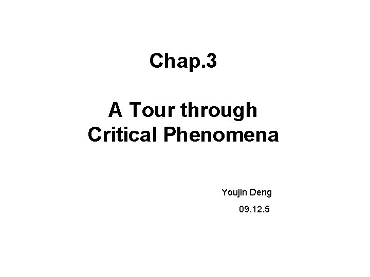 Chap. 3 A Tour through Critical Phenomena Youjin Deng 09. 12. 5 