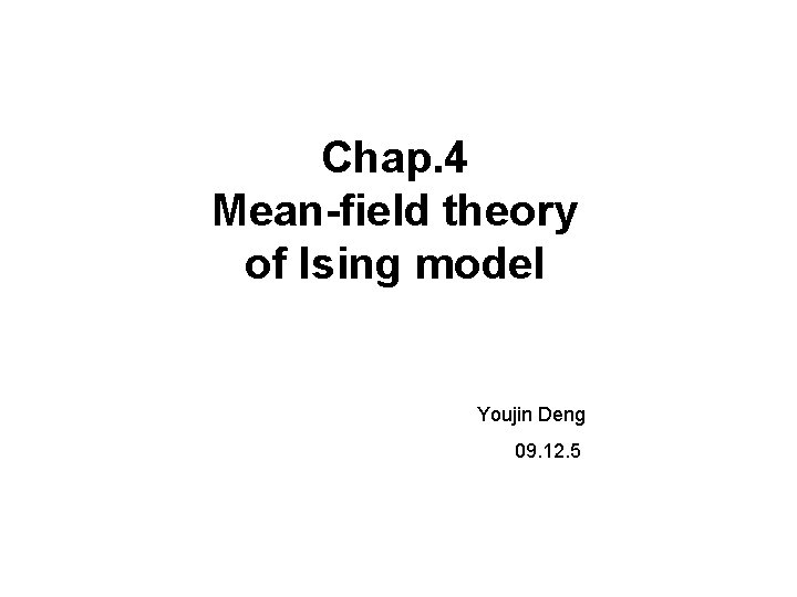 Chap. 4 Mean-field theory of Ising model Youjin Deng 09. 12. 5 