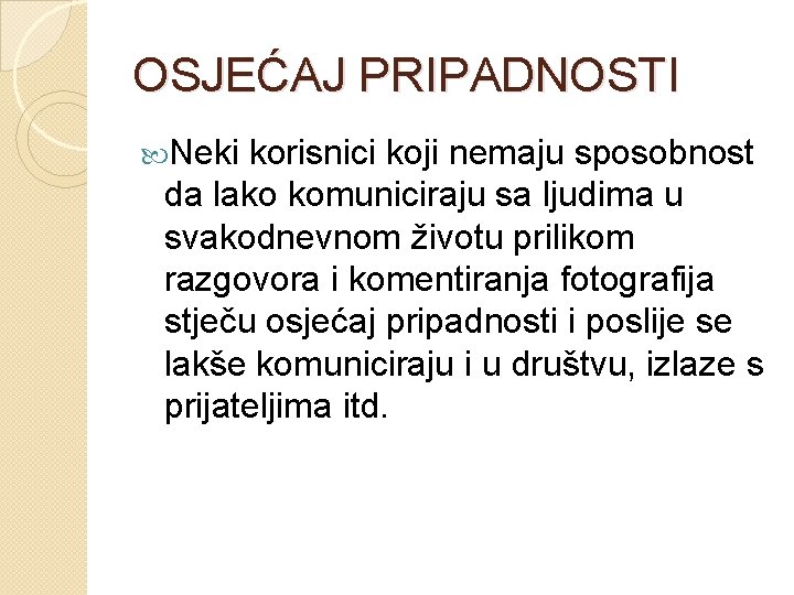 OSJEĆAJ PRIPADNOSTI Neki korisnici koji nemaju sposobnost da lako komuniciraju sa ljudima u svakodnevnom