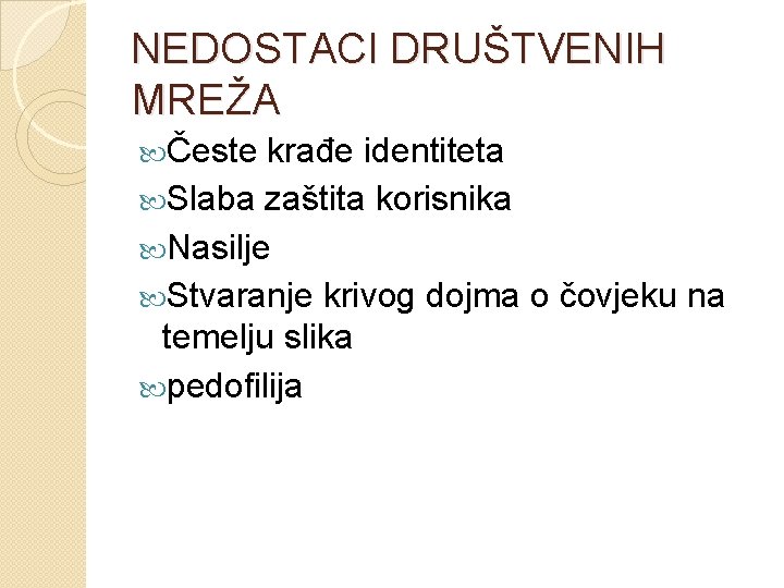 NEDOSTACI DRUŠTVENIH MREŽA Česte krađe identiteta Slaba zaštita korisnika Nasilje Stvaranje krivog dojma o