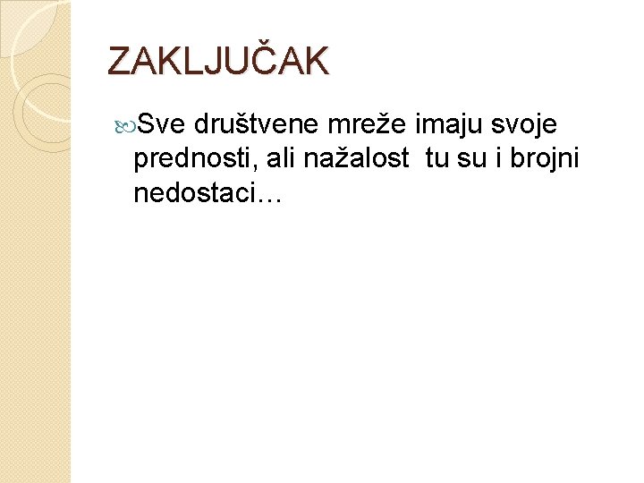 ZAKLJUČAK Sve društvene mreže imaju svoje prednosti, ali nažalost tu su i brojni nedostaci…