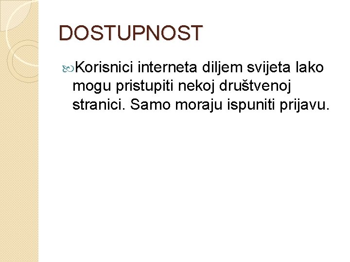 DOSTUPNOST Korisnici interneta diljem svijeta lako mogu pristupiti nekoj društvenoj stranici. Samo moraju ispuniti