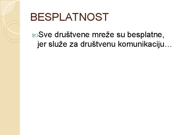 BESPLATNOST Sve društvene mreže su besplatne, jer služe za društvenu komunikaciju… 