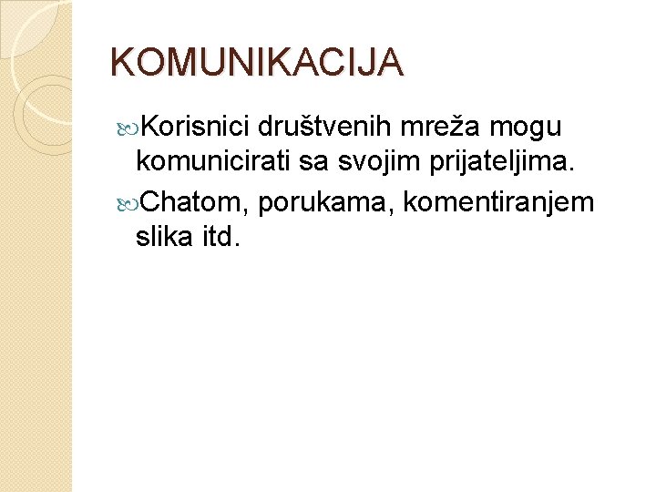 KOMUNIKACIJA Korisnici društvenih mreža mogu komunicirati sa svojim prijateljima. Chatom, porukama, komentiranjem slika itd.