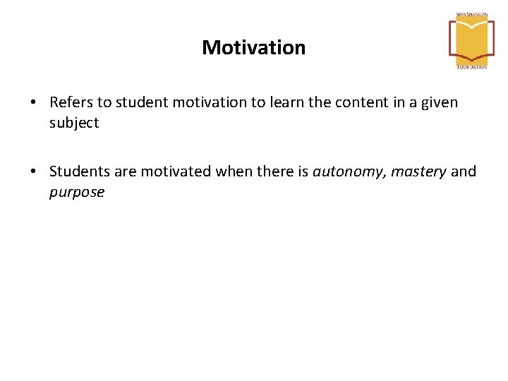 Motivation • Refers to student motivation to learn the content in a given subject Motivation • Refers to student motivation to learn the content in a given subject