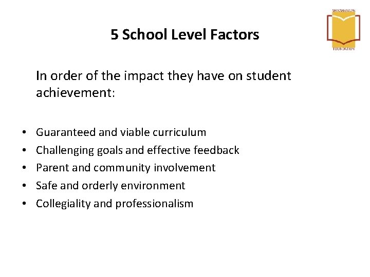 5 School Level Factors In order of the impact they have on student achievement: 5 School Level Factors In order of the impact they have on student achievement: