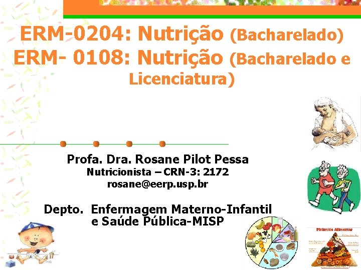 ERM-0204: Nutrição (Bacharelado) ERM- 0108: Nutrição (Bacharelado e Licenciatura) Profa. Dra. Rosane Pilot Pessa