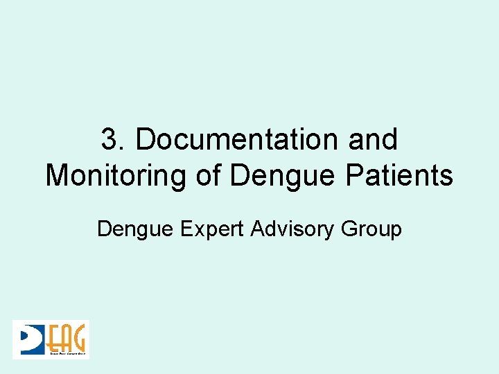 3. Documentation and Monitoring of Dengue Patients Dengue Expert Advisory Group 