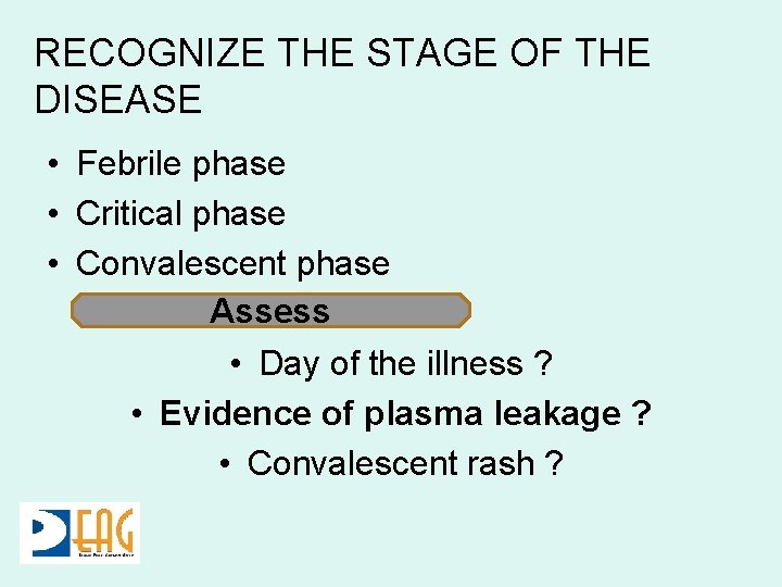 RECOGNIZE THE STAGE OF THE DISEASE • Febrile phase • Critical phase • Convalescent