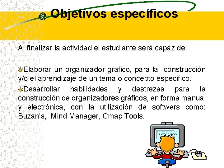 Objetivos específicos Al finalizar la actividad el estudiante será capaz de: Elaborar un organizador