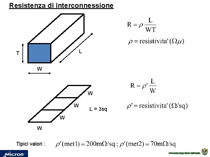 Resistenza di interconnessione L T W W W Tipici valori : L = 3 Resistenza di interconnessione L T W W W Tipici valori : L = 3