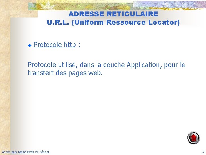 ADRESSE RETICULAIRE U. R. L. (Uniform Ressource Locator) Protocole http : Protocole utilisé, dans