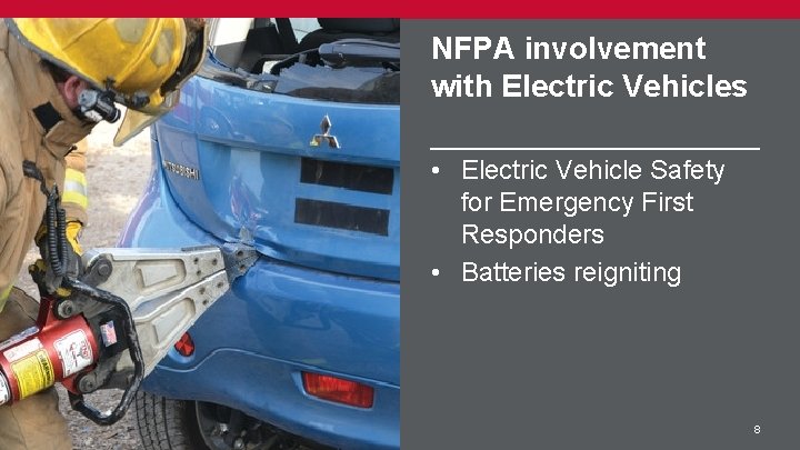 NFPA involvement with Electric Vehicles • Electric Vehicle Safety for Emergency First Responders •