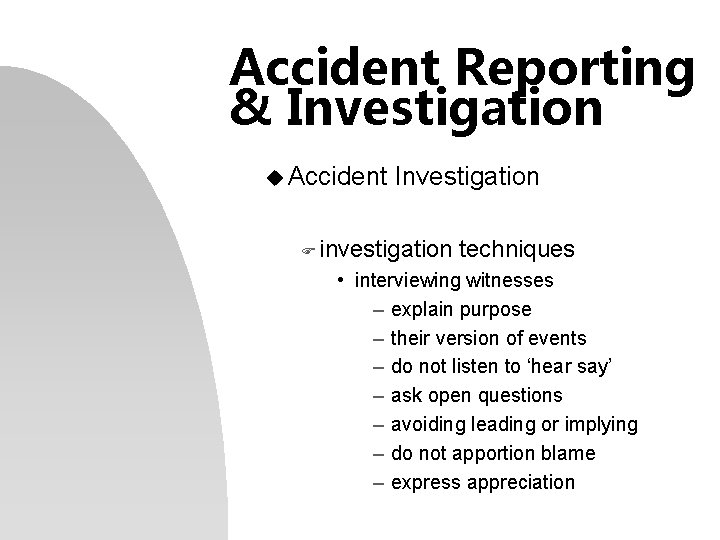 Accident Reporting & Investigation u Accident Investigation F investigation techniques • interviewing witnesses –