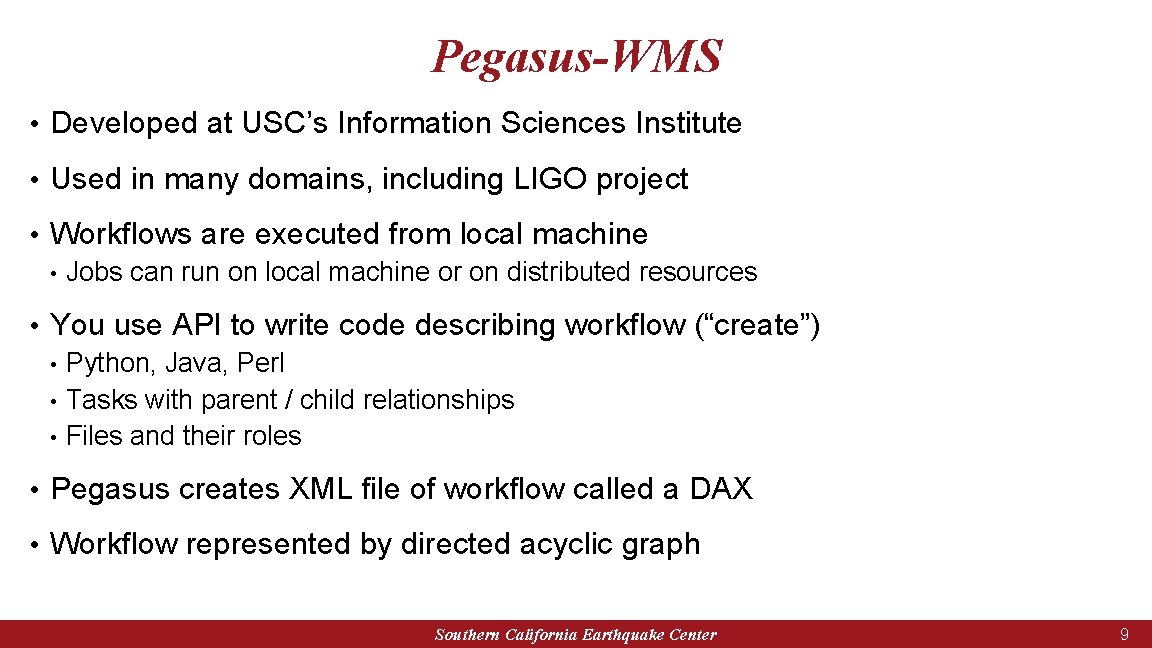 Pegasus-WMS • Developed at USC’s Information Sciences Institute • Used in many domains, including