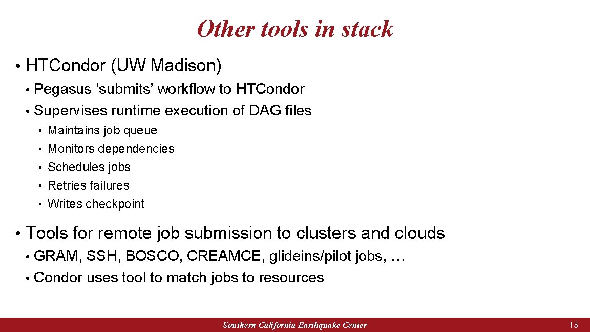 Other tools in stack • HTCondor (UW Madison) Pegasus ‘submits’ workflow to HTCondor •