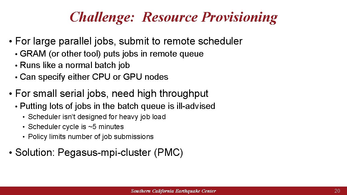 Challenge: Resource Provisioning • For large parallel jobs, submit to remote scheduler GRAM (or