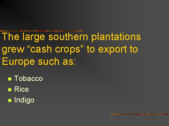 The large southern plantations grew “cash crops” to export to Europe such as: n