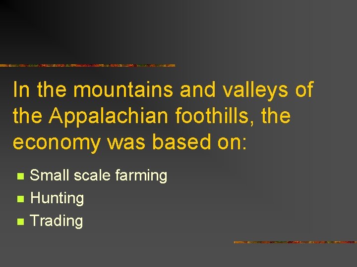 In the mountains and valleys of the Appalachian foothills, the economy was based on: