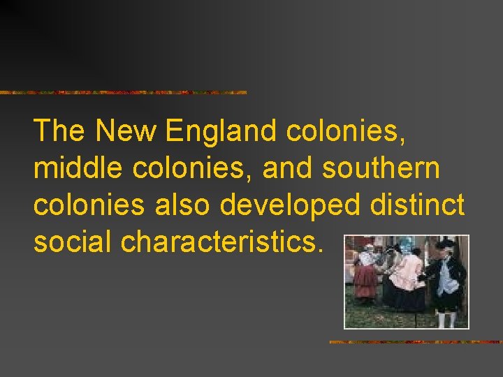 The New England colonies, middle colonies, and southern colonies also developed distinct social characteristics.