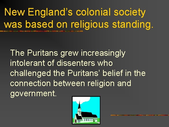 New England’s colonial society was based on religious standing. The Puritans grew increasingly intolerant