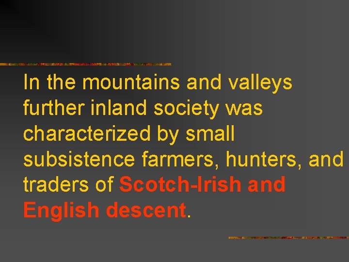 In the mountains and valleys further inland society was characterized by small subsistence farmers,